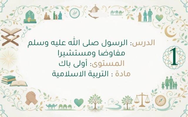 ملخص درس الرسول صلى الله عليه وسلم مفاوضا ومستشيرا اولى باك